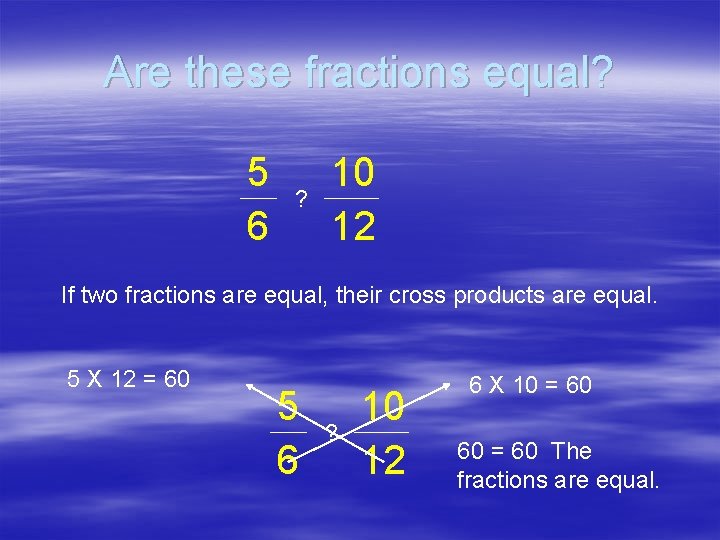Are these fractions equal? 5 6 ? 10 12 If two fractions are equal,