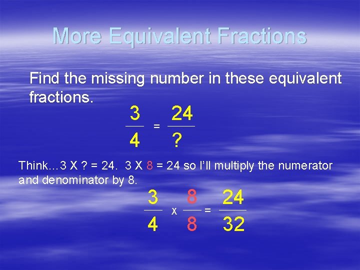 More Equivalent Fractions Find the missing number in these equivalent fractions. 3 4 =