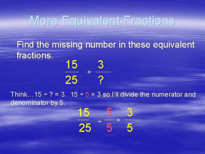 More Equivalent Fractions Find the missing number in these equivalent fractions. 15 25 =