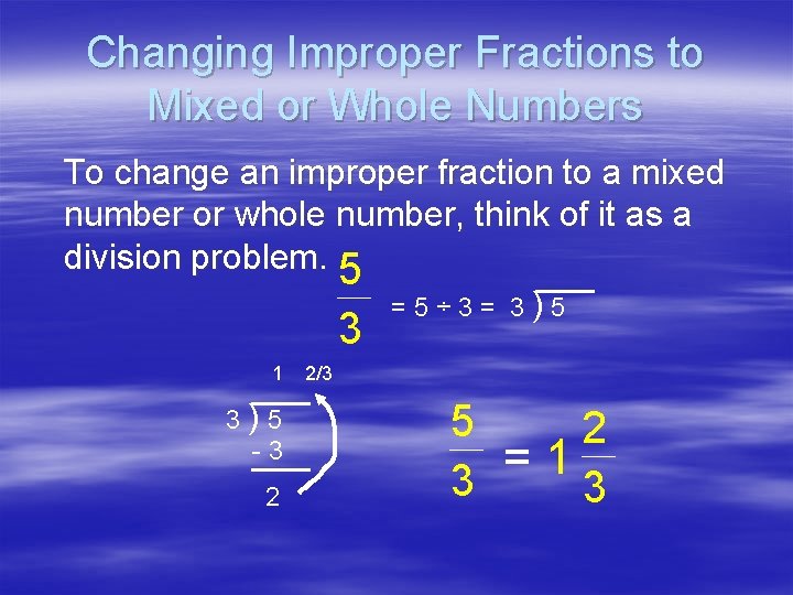 Changing Improper Fractions to Mixed or Whole Numbers To change an improper fraction to