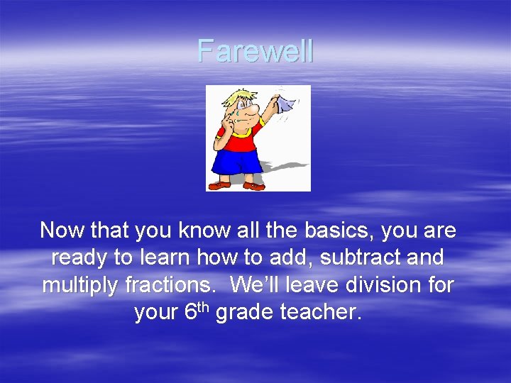 Farewell Now that you know all the basics, you are ready to learn how