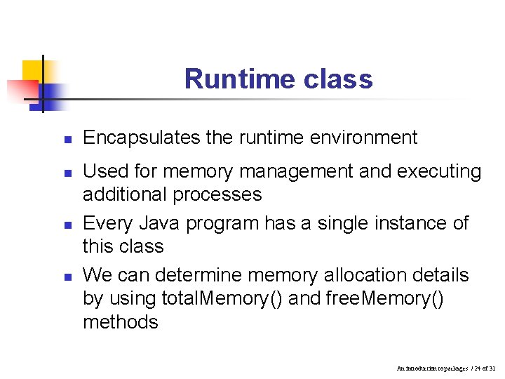 Runtime class n n Encapsulates the runtime environment Used for memory management and executing Runtime class n n Encapsulates the runtime environment Used for memory management and executing