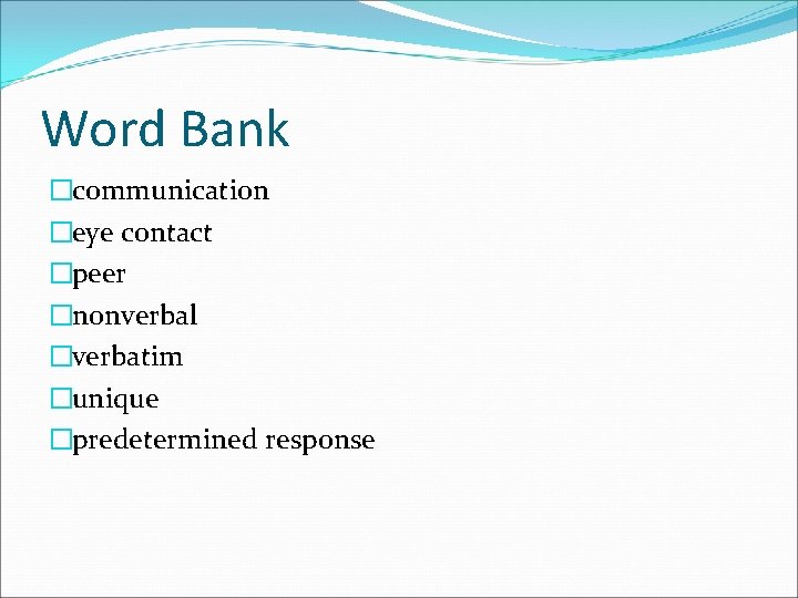 Word Bank �communication �eye contact �peer �nonverbal �verbatim �unique �predetermined response 