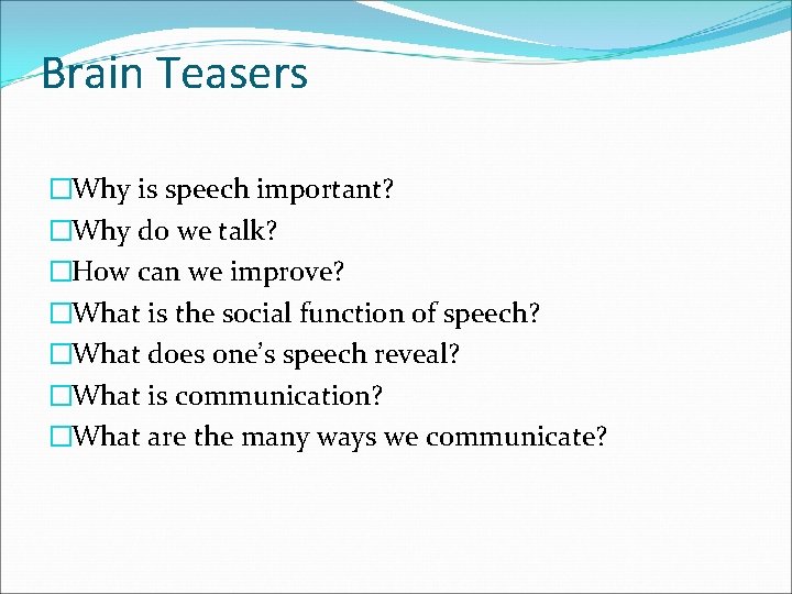 Brain Teasers �Why is speech important? �Why do we talk? �How can we improve?