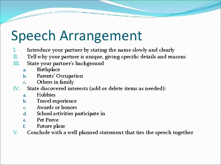 Speech Arrangement Introduce your partner by stating the name slowly and clearly Tell why