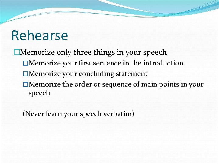 Rehearse �Memorize only three things in your speech �Memorize your first sentence in the