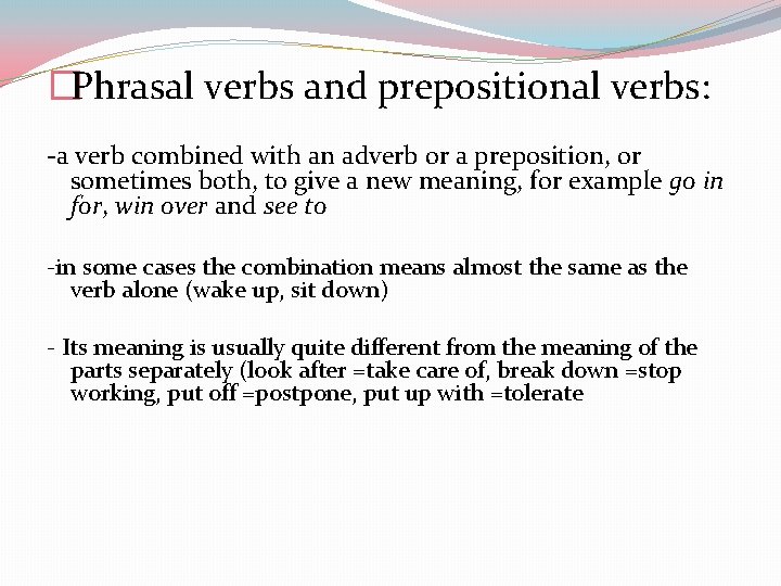 �Phrasal verbs and prepositional verbs: -a verb combined with an adverb or a preposition,