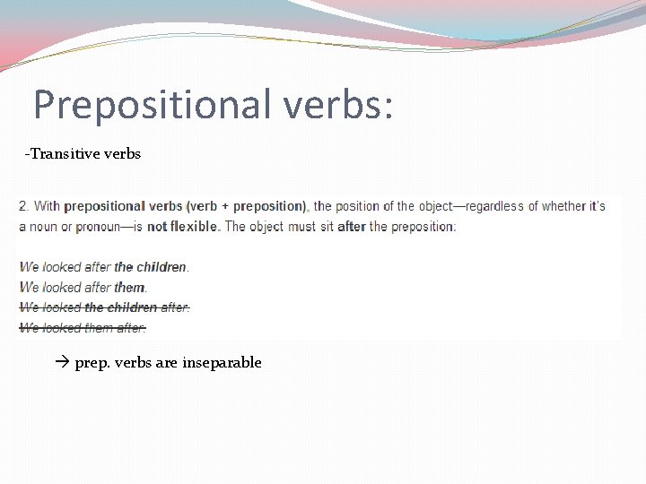 Prepositional verbs: -Transitive verbs prep. verbs are inseparable 