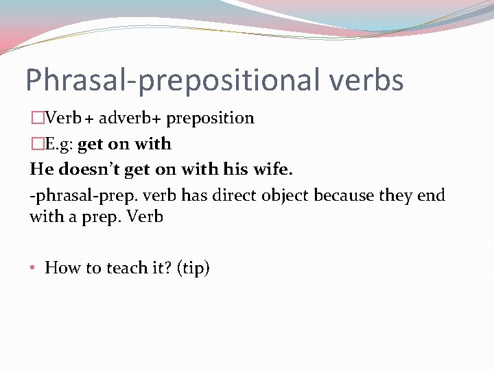 Phrasal-prepositional verbs �Verb + adverb+ preposition �E. g: get on with He doesn’t get