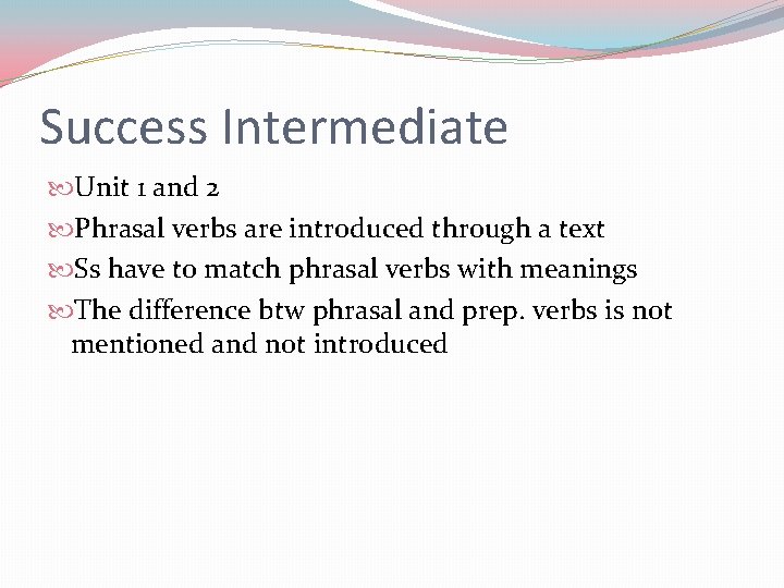 Success Intermediate Unit 1 and 2 Phrasal verbs are introduced through a text Ss