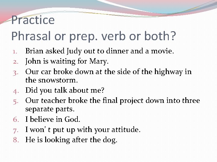 Practice Phrasal or prep. verb or both? 1. Brian asked Judy out to dinner