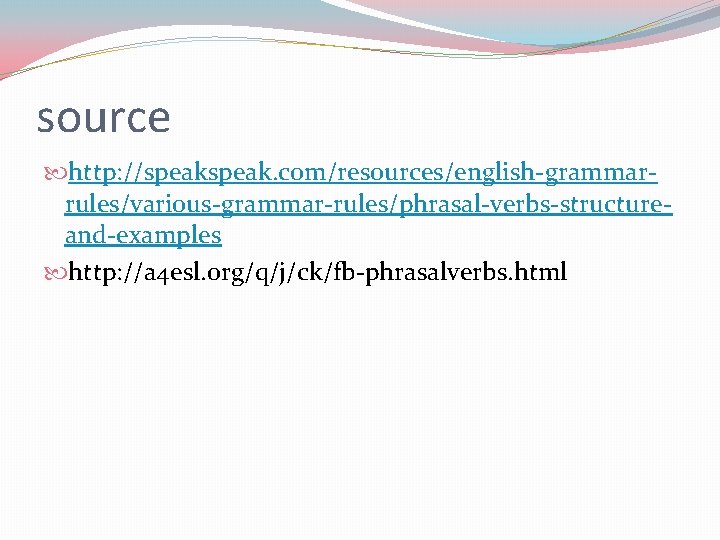 source http: //speak. com/resources/english-grammarrules/various-grammar-rules/phrasal-verbs-structureand-examples http: //a 4 esl. org/q/j/ck/fb-phrasalverbs. html 