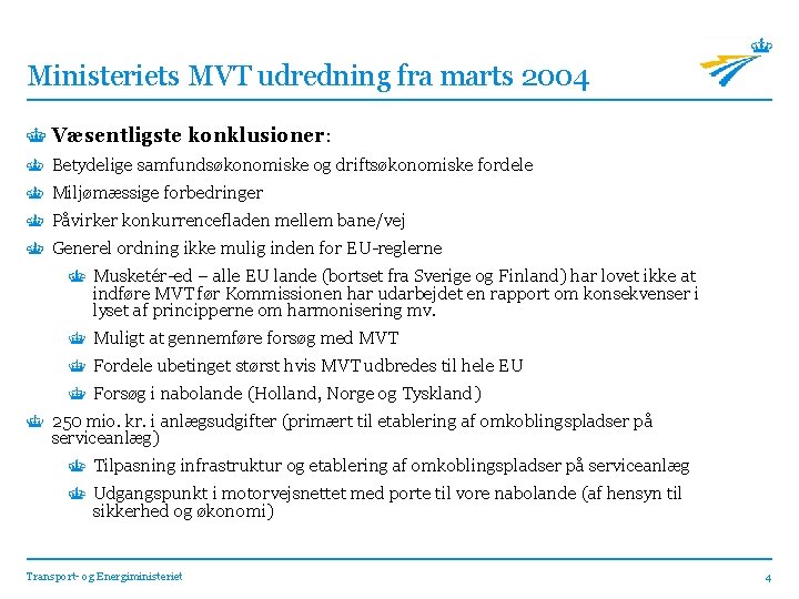 Ministeriets MVT udredning fra marts 2004 Væsentligste konklusioner: Betydelige samfundsøkonomiske og driftsøkonomiske fordele Miljømæssige