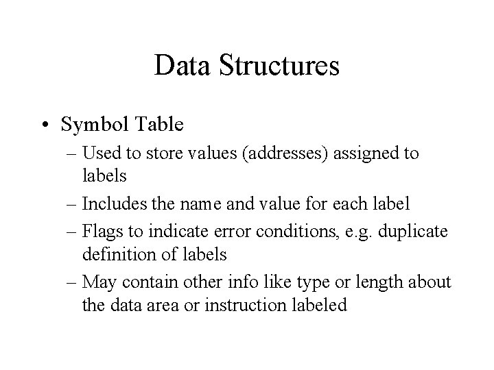 Data Structures • Symbol Table – Used to store values (addresses) assigned to labels