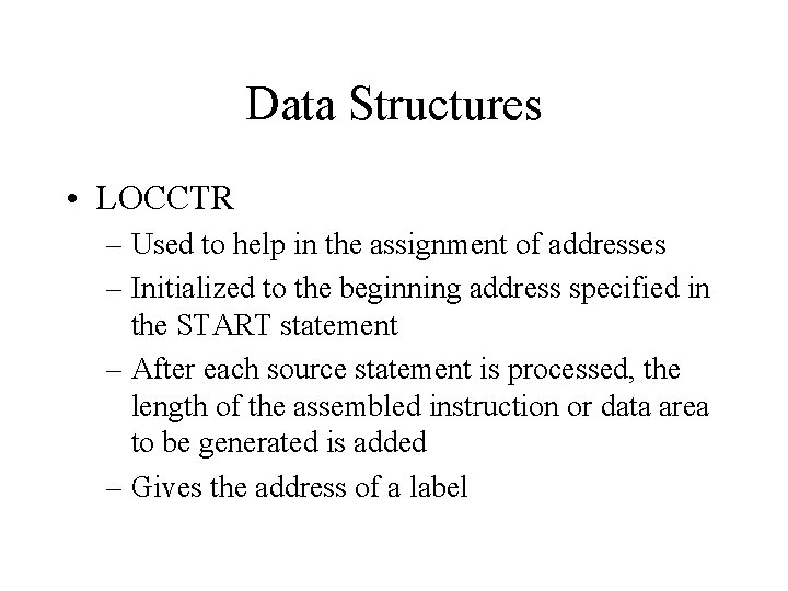 Data Structures • LOCCTR – Used to help in the assignment of addresses –