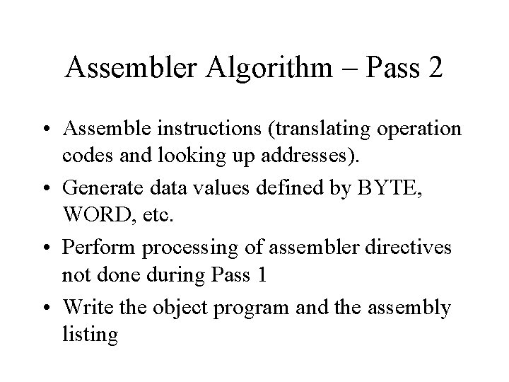 Assembler Algorithm – Pass 2 • Assemble instructions (translating operation codes and looking up