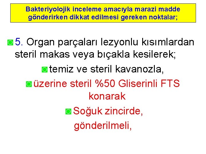 Bakteriyolojik inceleme amacıyla marazi madde gönderirken dikkat edilmesi gereken noktalar; ◙ 5. Organ parçaları