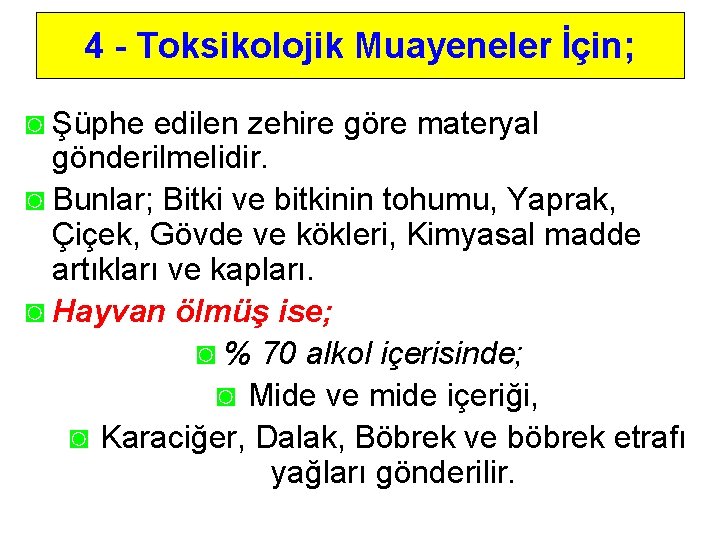 4 - Toksikolojik Muayeneler İçin; ◙ Şüphe edilen zehire göre materyal gönderilmelidir. ◙ Bunlar;