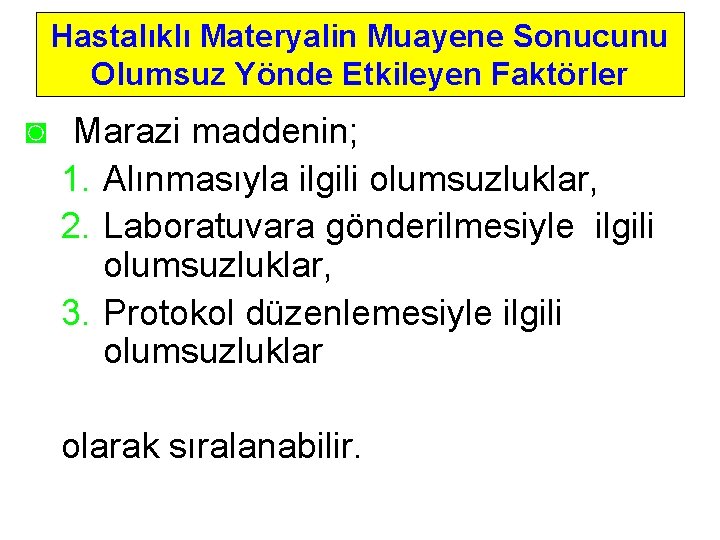 Hastalıklı Materyalin Muayene Sonucunu Olumsuz Yönde Etkileyen Faktörler ◙ Marazi maddenin; 1. Alınmasıyla ilgili