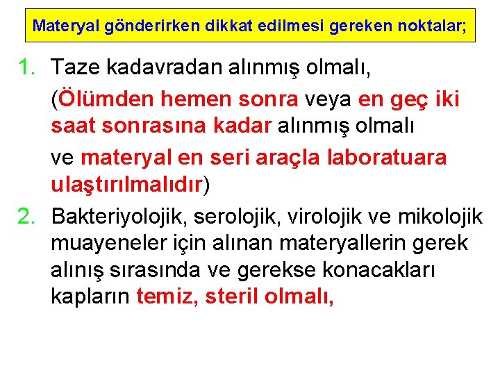 Materyal gönderirken dikkat edilmesi gereken noktalar; 1. Taze kadavradan alınmış olmalı, (Ölümden hemen sonra