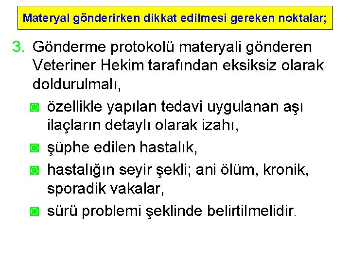 Materyal gönderirken dikkat edilmesi gereken noktalar; 3. Gönderme protokolü materyali gönderen Veteriner Hekim tarafından