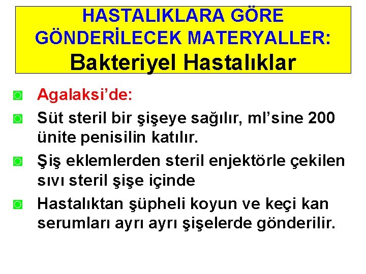 HASTALIKLARA GÖRE GÖNDERİLECEK MATERYALLER: Bakteriyel Hastalıklar ◙ Agalaksi’de: ◙ Süt steril bir şişeye sağılır,