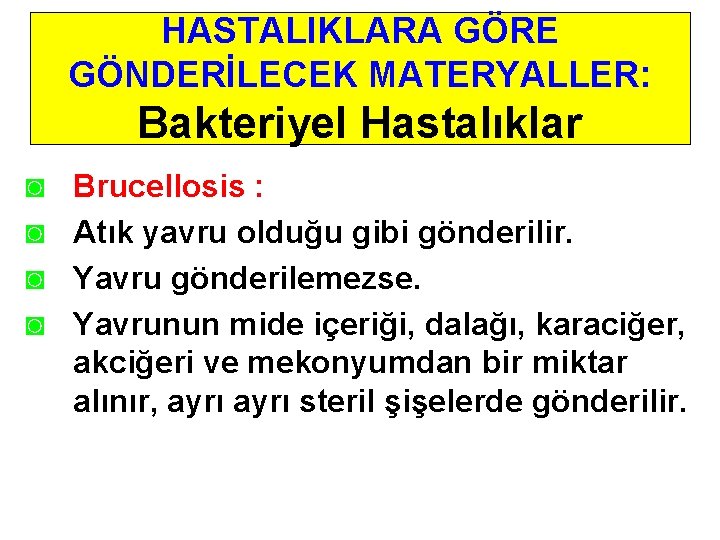 HASTALIKLARA GÖRE GÖNDERİLECEK MATERYALLER: Bakteriyel Hastalıklar ◙ ◙ Brucellosis : Atık yavru olduğu gibi