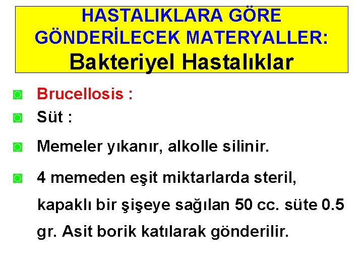HASTALIKLARA GÖRE GÖNDERİLECEK MATERYALLER: Bakteriyel Hastalıklar ◙ Brucellosis : ◙ Süt : ◙ Memeler