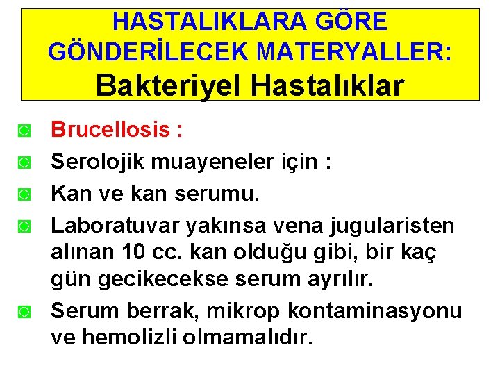 HASTALIKLARA GÖRE GÖNDERİLECEK MATERYALLER: Bakteriyel Hastalıklar ◙ ◙ Brucellosis : Serolojik muayeneler için :