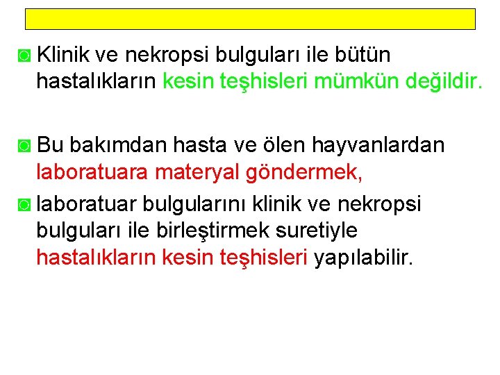 ◙ Klinik ve nekropsi bulguları ile bütün hastalıkların kesin teşhisleri mümkün değildir. ◙ Bu