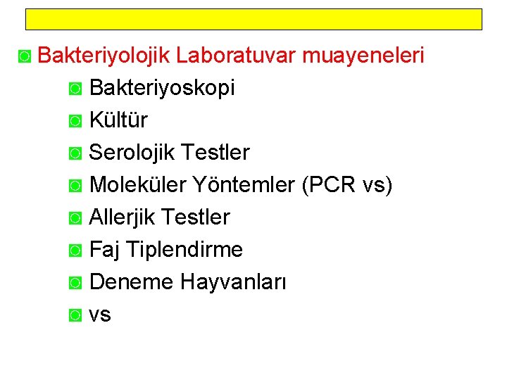 ◙ Bakteriyolojik Laboratuvar muayeneleri ◙ Bakteriyoskopi ◙ Kültür ◙ Serolojik Testler ◙ Moleküler Yöntemler