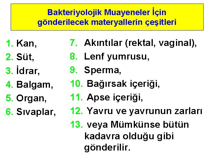 Bakteriyolojik Muayeneler İçin gönderilecek materyallerin çeşitleri 1. Kan, 2. Süt, 3. İdrar, 4. Balgam,