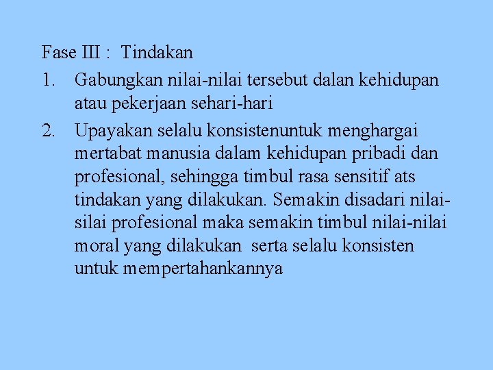 Fase III : Tindakan 1. Gabungkan nilai-nilai tersebut dalan kehidupan atau pekerjaan sehari-hari 2.