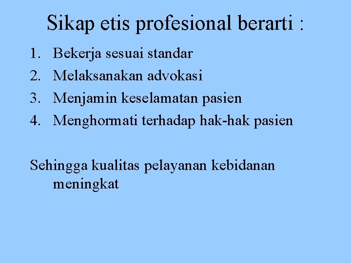 Sikap etis profesional berarti : 1. 2. 3. 4. Bekerja sesuai standar Melaksanakan advokasi