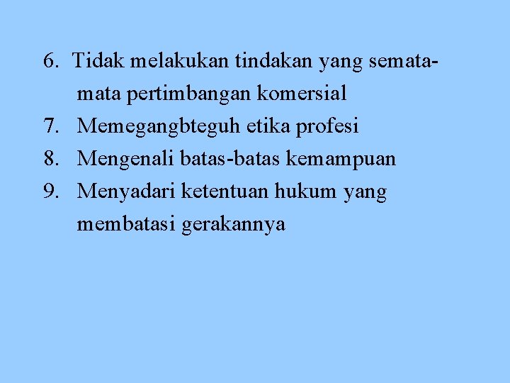 6. Tidak melakukan tindakan yang semata pertimbangan komersial 7. Memegangbteguh etika profesi 8. Mengenali