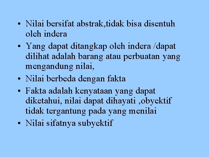  • Nilai bersifat abstrak, tidak bisa disentuh oleh indera • Yang dapat ditangkap