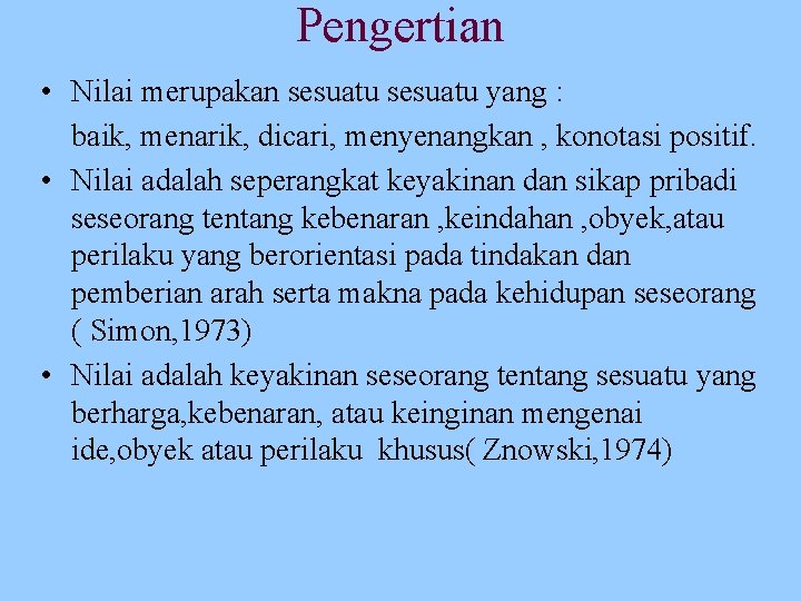 Pengertian • Nilai merupakan sesuatu yang : baik, menarik, dicari, menyenangkan , konotasi positif.