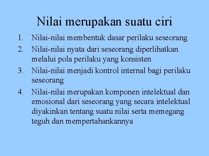 Nilai merupakan suatu ciri 1. Nilai-nilai membentuk dasar perilaku seseorang 2. Nilai-nilai nyata dari