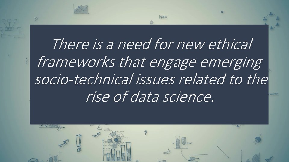 There is a need for new ethical frameworks that engage emerging socio-technical issues related There is a need for new ethical frameworks that engage emerging socio-technical issues related
