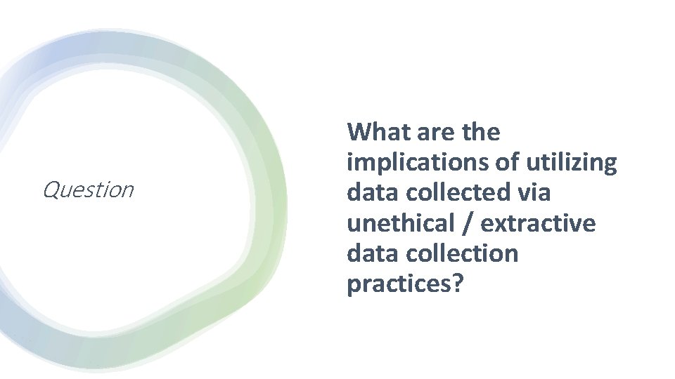 Question What are the implications of utilizing data collected via unethical / extractive data Question What are the implications of utilizing data collected via unethical / extractive data