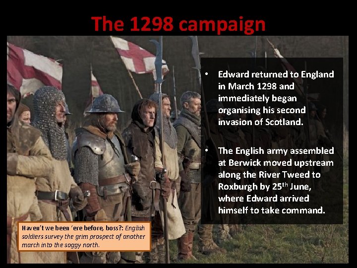The 1298 campaign • Edward returned to England in March 1298 and immediately began