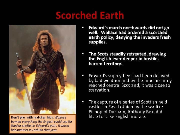 Scorched Earth • Edward’s march northwards did not go well. Wallace had ordered a
