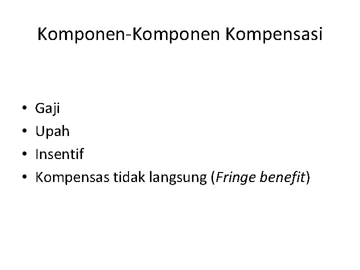 Komponen-Komponen Kompensasi • • Gaji Upah Insentif Kompensas tidak langsung (Fringe benefit) 