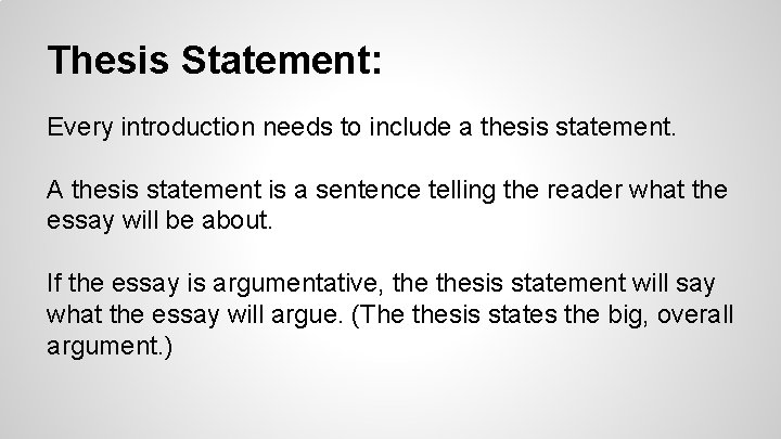 Thesis Statement: Every introduction needs to include a thesis statement. A thesis statement is