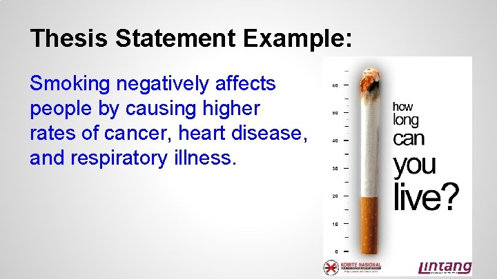 Thesis Statement Example: Smoking negatively affects people by causing higher rates of cancer, heart