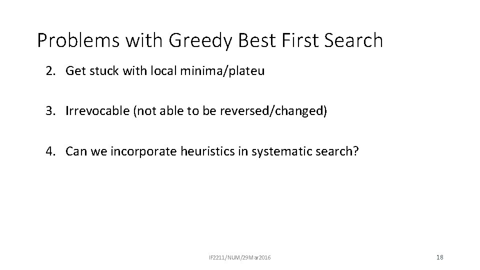 Problems with Greedy Best First Search 2. Get stuck with local minima/plateu 3. Irrevocable