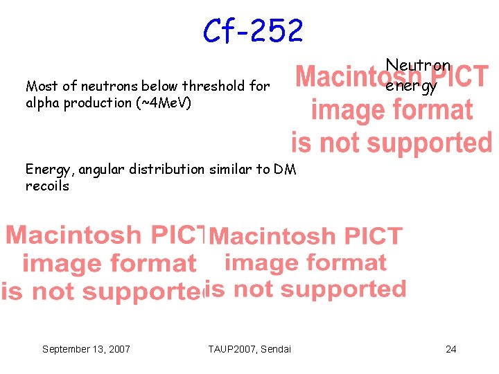 Cf-252 Most of neutrons below threshold for alpha production (~4 Me. V) Neutron energy