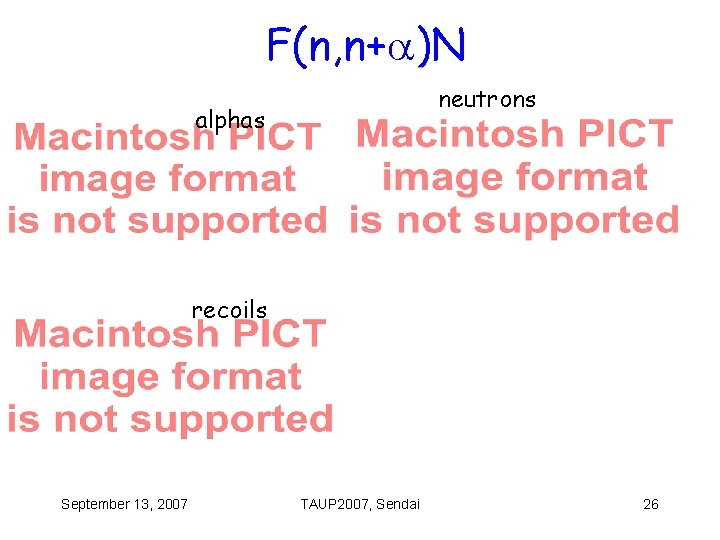 F(n, n+ )N neutrons alphas recoils September 13, 2007 TAUP 2007, Sendai 26 