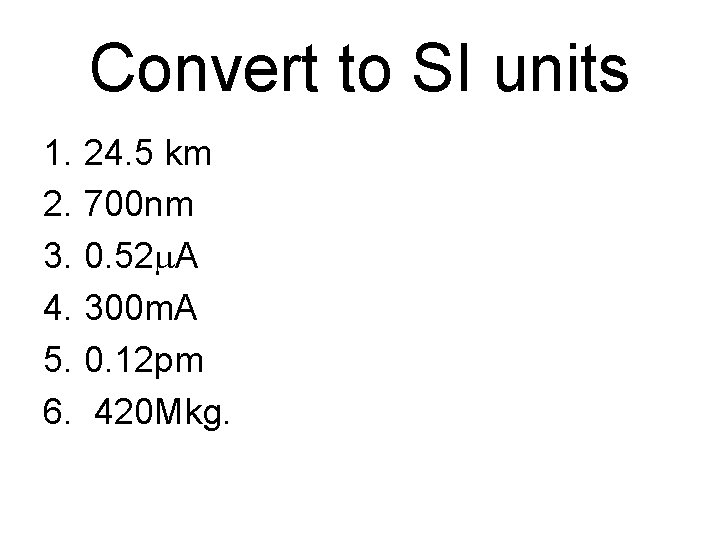Convert to SI units 1. 24. 5 km 2. 700 nm 3. 0. 52