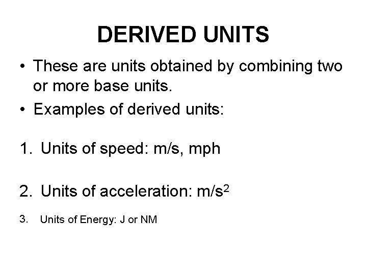 DERIVED UNITS • These are units obtained by combining two or more base units.